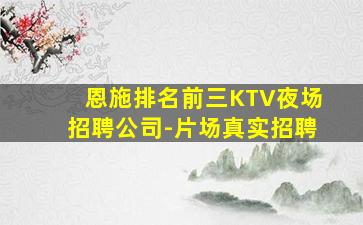 恩施排名前三KTV夜场招聘公司-片场真实招聘